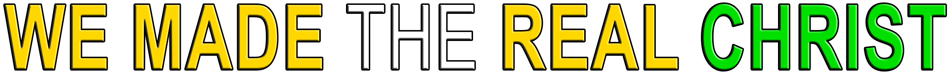 WE MADE THE REAL CHRIST